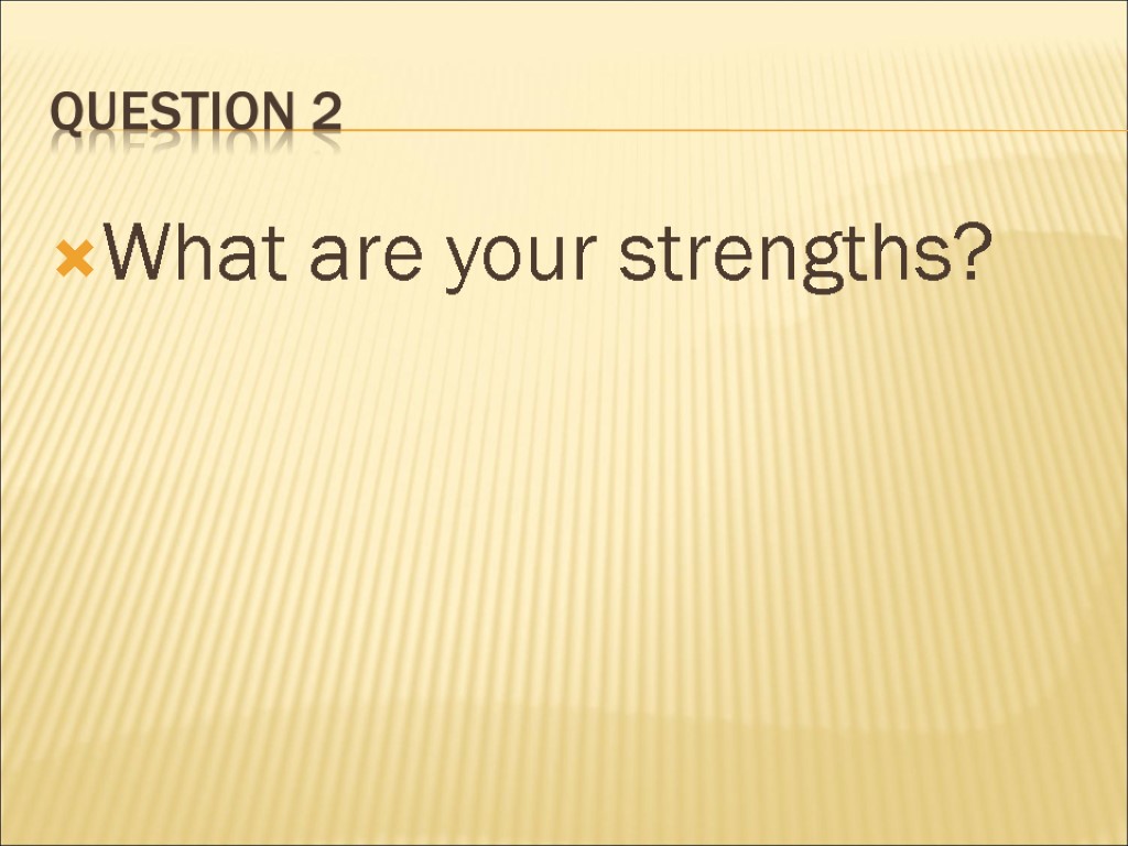 Question 2 What are your strengths?